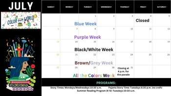 Story time calendar for July. Week 1 is Blue Week, 2 is Purple Week, 3 is Black/White Week, 4 is Brown/Grey Week, and 5 is All the Colors Week. We will be closed July 4th and 5th, and close at 4 p.m. on July 31st for the parade.